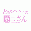 とあるハウスの英二さん（性を長谷川と申します）