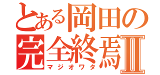 とある岡田の完全終焉Ⅱ（マジオワタ）