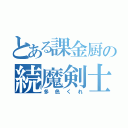 とある課金厨の続魔剣士（多色くれ）