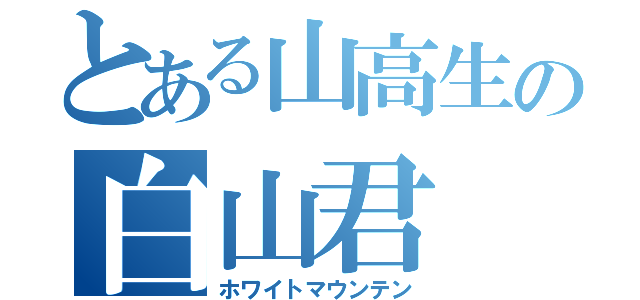 とある山高生の白山君（ホワイトマウンテン）