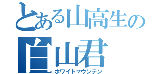 とある山高生の白山君（ホワイトマウンテン）