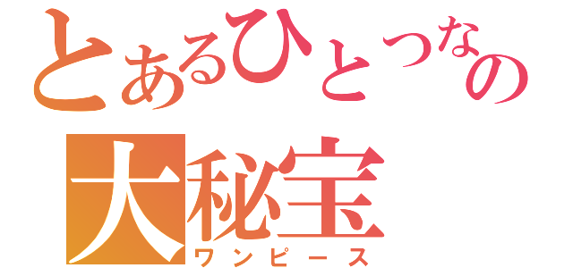 とあるひとつなぎのの大秘宝（ワンピース）