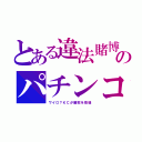 とある違法賭博のパチンコ（ワイロ？ＫＣが勝率を指導）