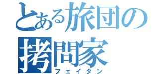 とある旅団の拷問家（フェイタン）