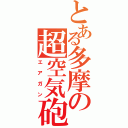 とある多摩の超空気砲（エアガン）