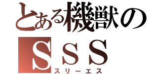 とある機獣のＳＳＳ（スリーエス）