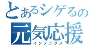 とあるシゲるの元気応援（インデックス）