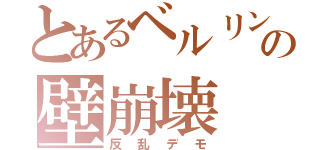 とあるベルリンの壁崩壊（反乱デモ）