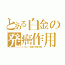 とある白金の発癌作用（シリコンパイ製造時の触媒が原因）