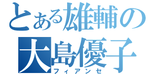 とある雄輔の大島優子（フィアンセ）