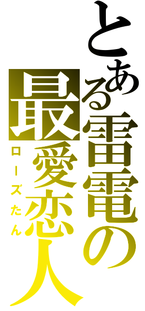 とある雷電の最愛恋人（ローズたん）