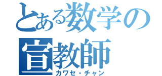 とある数学の宣教師（カワセ・チャン）