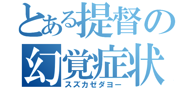 とある提督の幻覚症状（スズカゼダヨー）