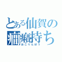 とある仙賀の癇癪持ち（おこりんぼう）