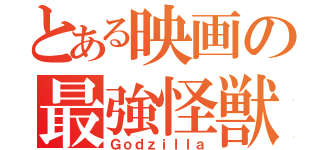 とある映画の最強怪獣（Ｇｏｄｚｉｌｌａ）