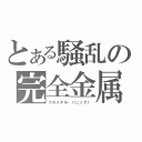 とある騒乱の完全金属（フルメタル・パニック！）