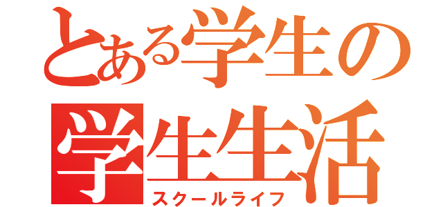 とある学生の学生生活（スクールライフ）