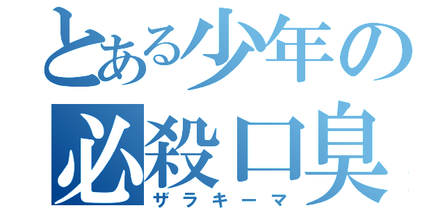 とある少年の必殺口臭（ザラキーマ）