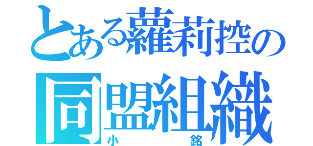 とある蘿莉控の同盟組織（小銘）