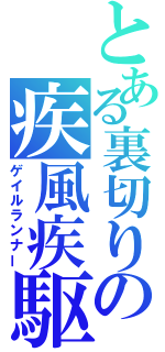 とある裏切りの疾風疾駆（ゲイルランナー）