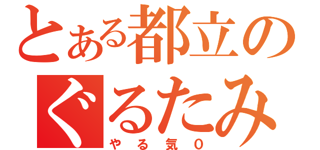 とある都立のぐるたみん（やる気０）