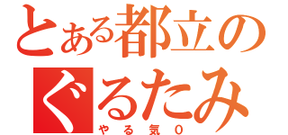 とある都立のぐるたみん（やる気０）