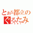 とある都立のぐるたみん（やる気０）