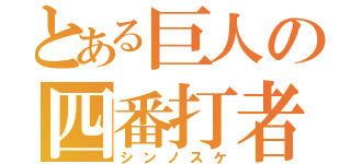 とある巨人の四番打者（シンノスケ）