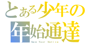 とある少年の年始通達（Ｎｅｗ Ｙｅａｒ Ｎｏｔｉｃｅ）