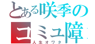 とある咲季のコミュ障（人生オワタ）