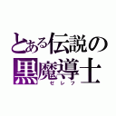 とある伝説の黒魔導士（ ゼレフ）