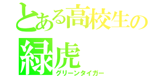 とある高校生の緑虎（グリーンタイガー）