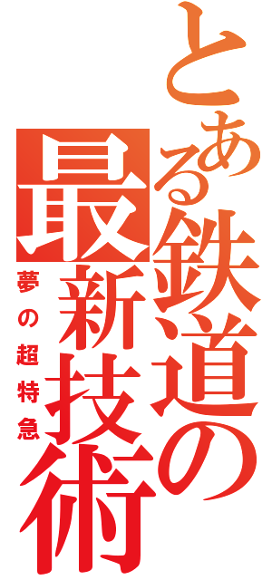 とある鉄道の最新技術（夢の超特急）