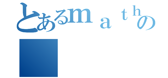 とあるｍａｔｈｅｍａｔｉｃｓの（）