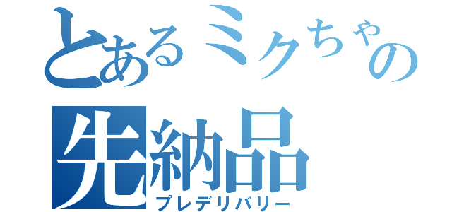 とあるミクちゃんの先納品（プレデリバリー）