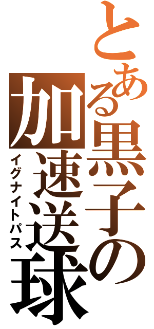 とある黒子の加速送球（イグナイトパス）