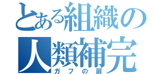 とある組織の人類補完（ガフの扉）