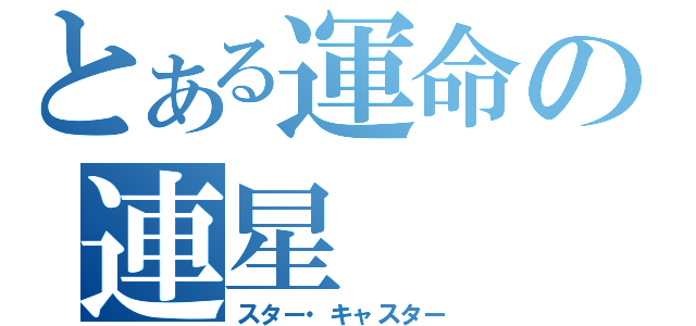 とある運命の連星（スター・キャスター）