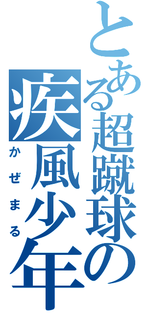 とある超蹴球の疾風少年（かぜまる）