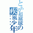 とある超蹴球の疾風少年（かぜまる）