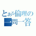 とある倫理の一問一答（）