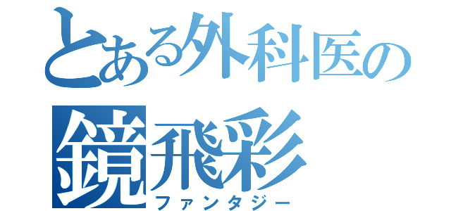 とある外科医の鏡飛彩（ファンタジー）