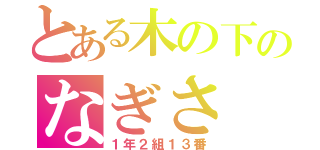 とある木の下のなぎさ（１年２組１３番）