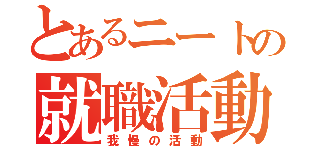 とあるニートの就職活動（我慢の活動）