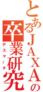 とあるＪＡＸＡの卒業研究（デスマーチ）