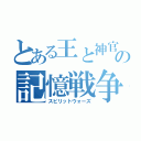 とある王と神官の記憶戦争（スピリットウォーズ）