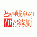 とある岐阜の伊呂波厨（岐阜の某ε姫）