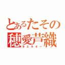 とあるたその穂愛芦織（ホエルオー）