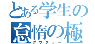 とある学生の怠惰の極み（グウタラー）