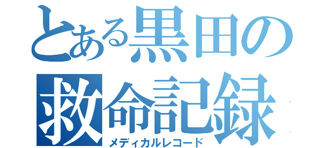 とある黒田の救命記録（メディカルレコード）